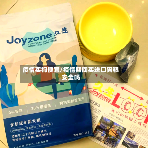 疫情买狗便宜/疫情期间买进口狗粮安全吗