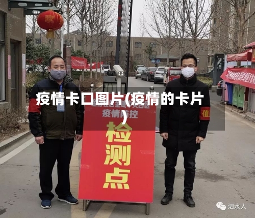 疫情卡口图片(疫情的卡片)