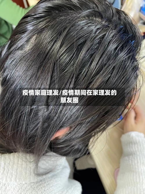 疫情家庭理发/疫情期间在家理发的朋友圈