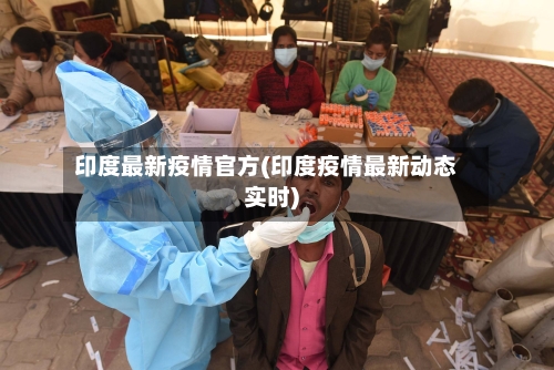 印度最新疫情官方(印度疫情最新动态实时)