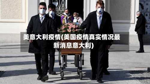 美意大利疫情(美国疫情真实情况最新消息意大利)