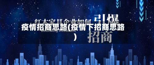 疫情招商思路(疫情下招商思路)