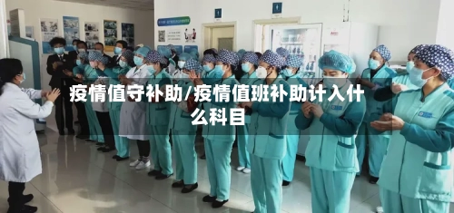 疫情值守补助/疫情值班补助计入什么科目