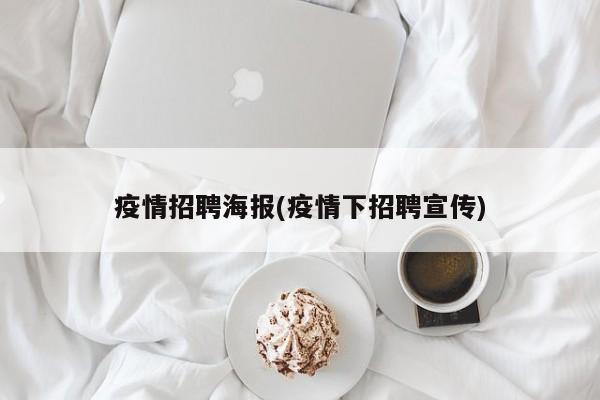 疫情招聘海报(疫情下招聘宣传)
