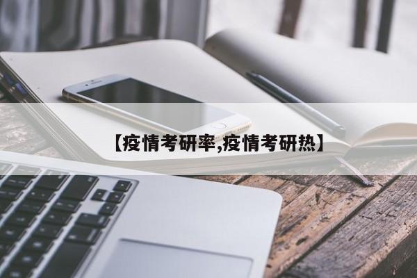【疫情考研率,疫情考研热】